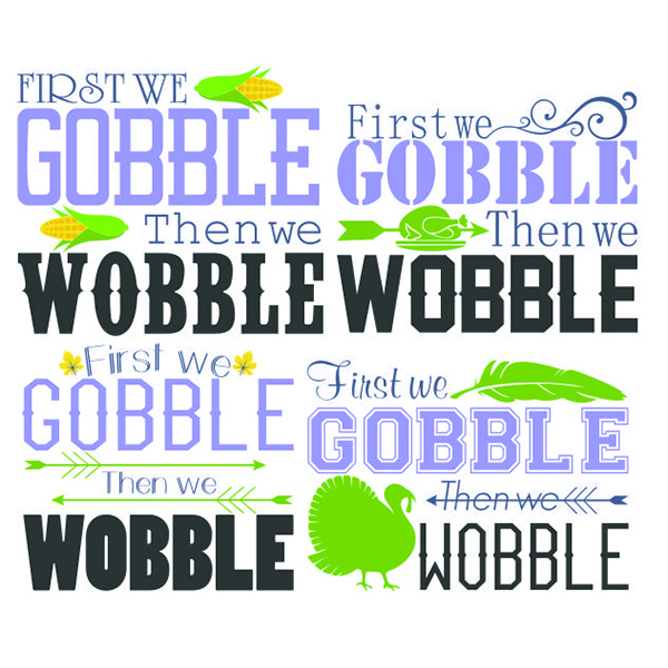 First we Gobble then we Wobble Cuttable Design
