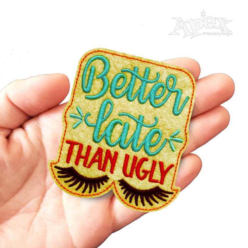 Better Late Than Ugly Feltie ITH Embroidery Design